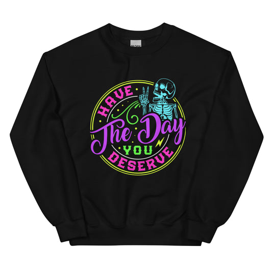 Have The Day You Deserve Unisex Sweatshirt