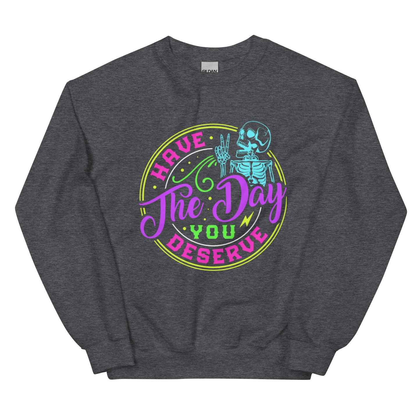 Have The Day You Deserve Unisex Sweatshirt