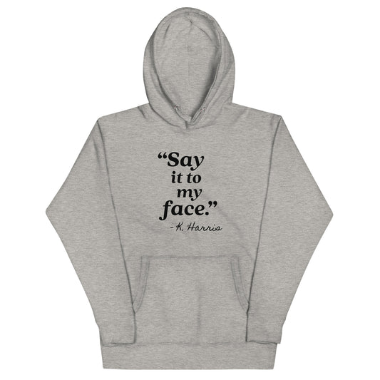 Say It To My Face Unisex Hoodie