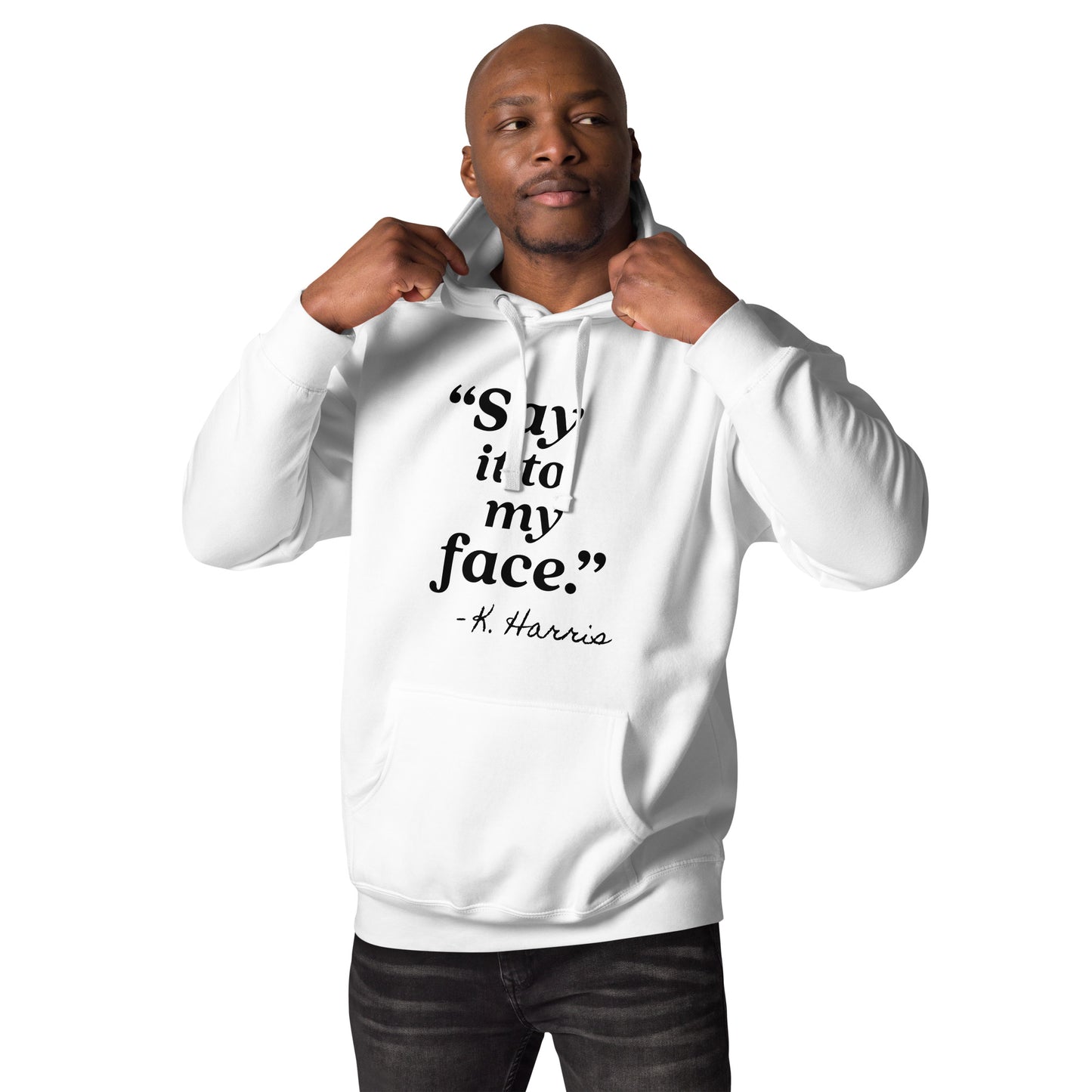 Say It To My Face Unisex Hoodie