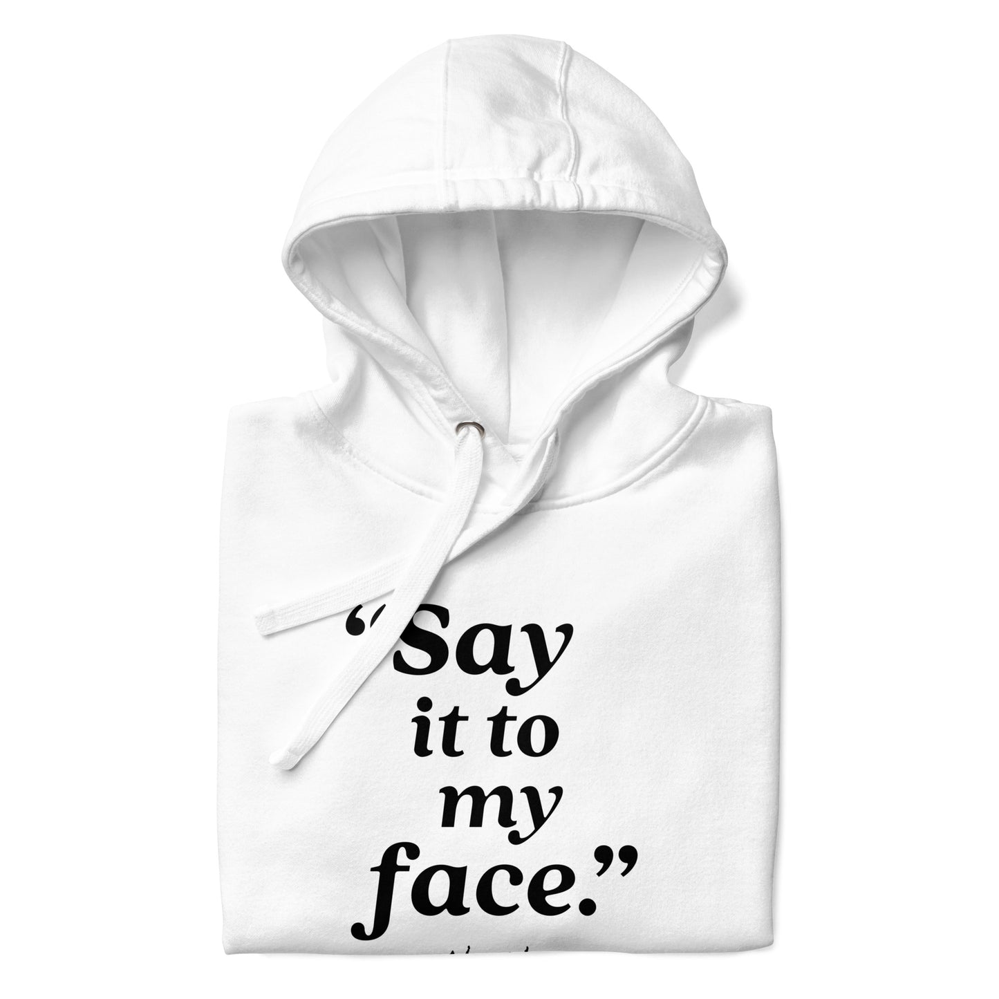 Say It To My Face Unisex Hoodie