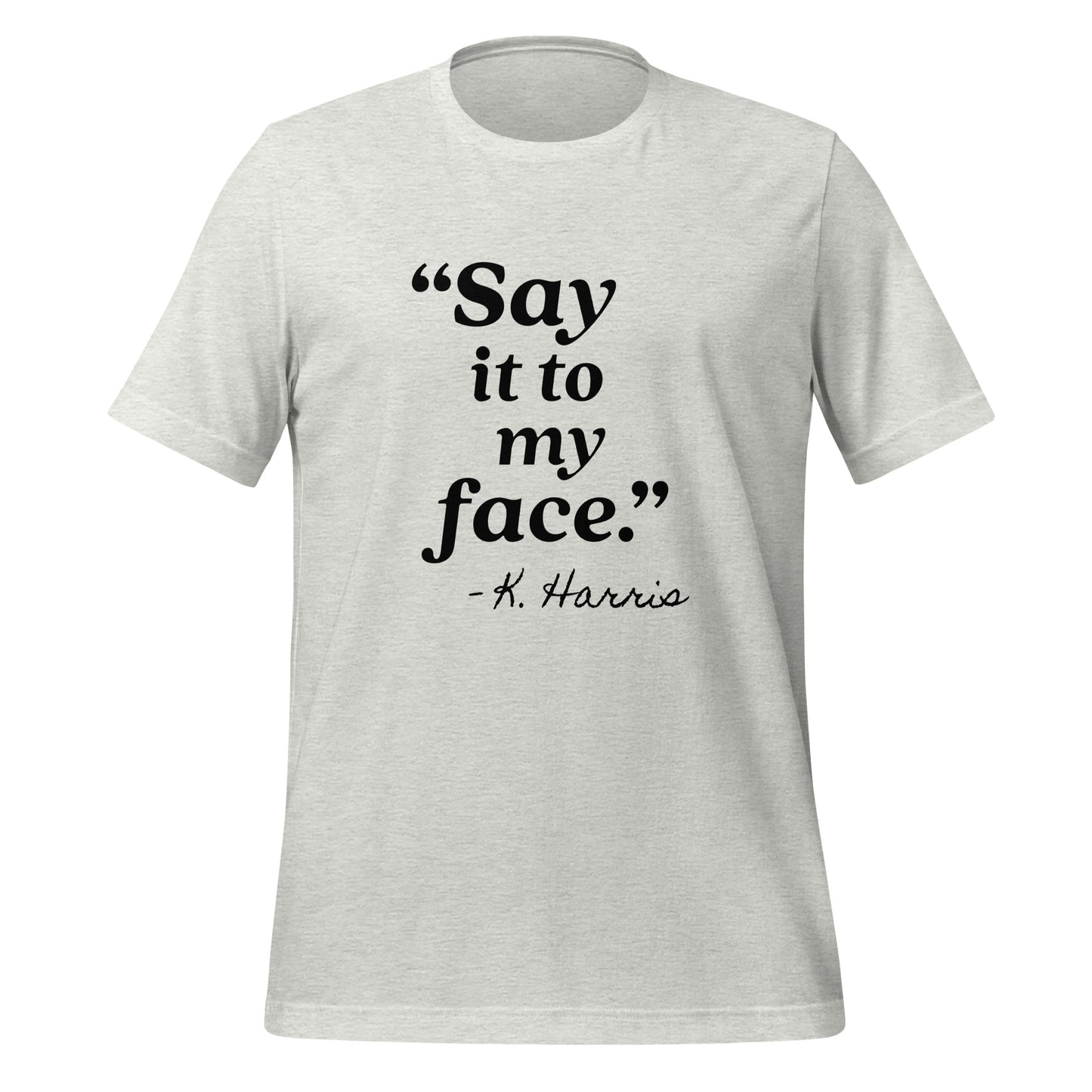 Say It To My Face Unisex T-Shirt