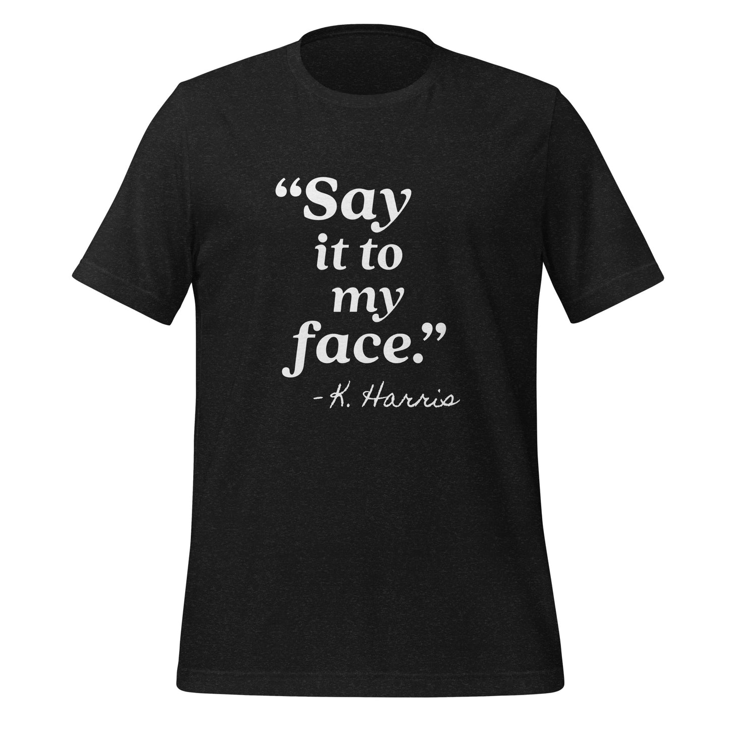 Say It To My Face Unisex T-Shirt