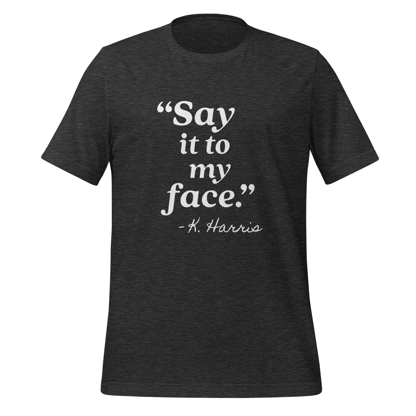 Say It To My Face Unisex T-Shirt