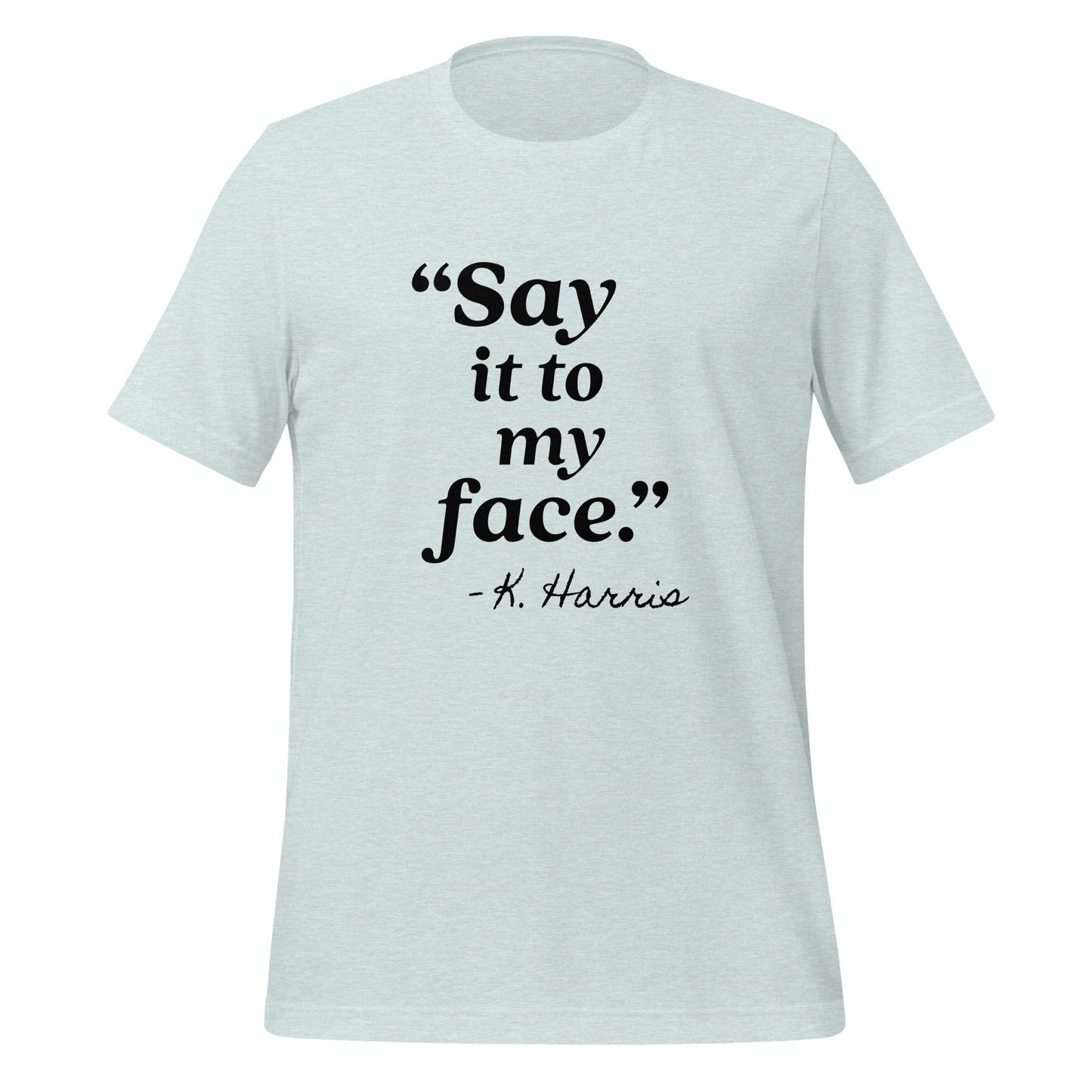 Say It To My Face Unisex T-Shirt