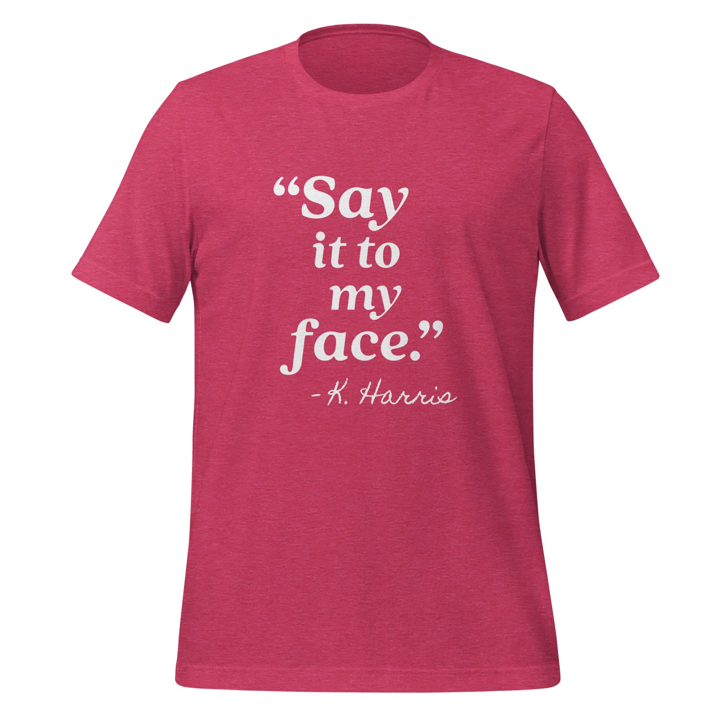 Say It To My Face Unisex T-Shirt