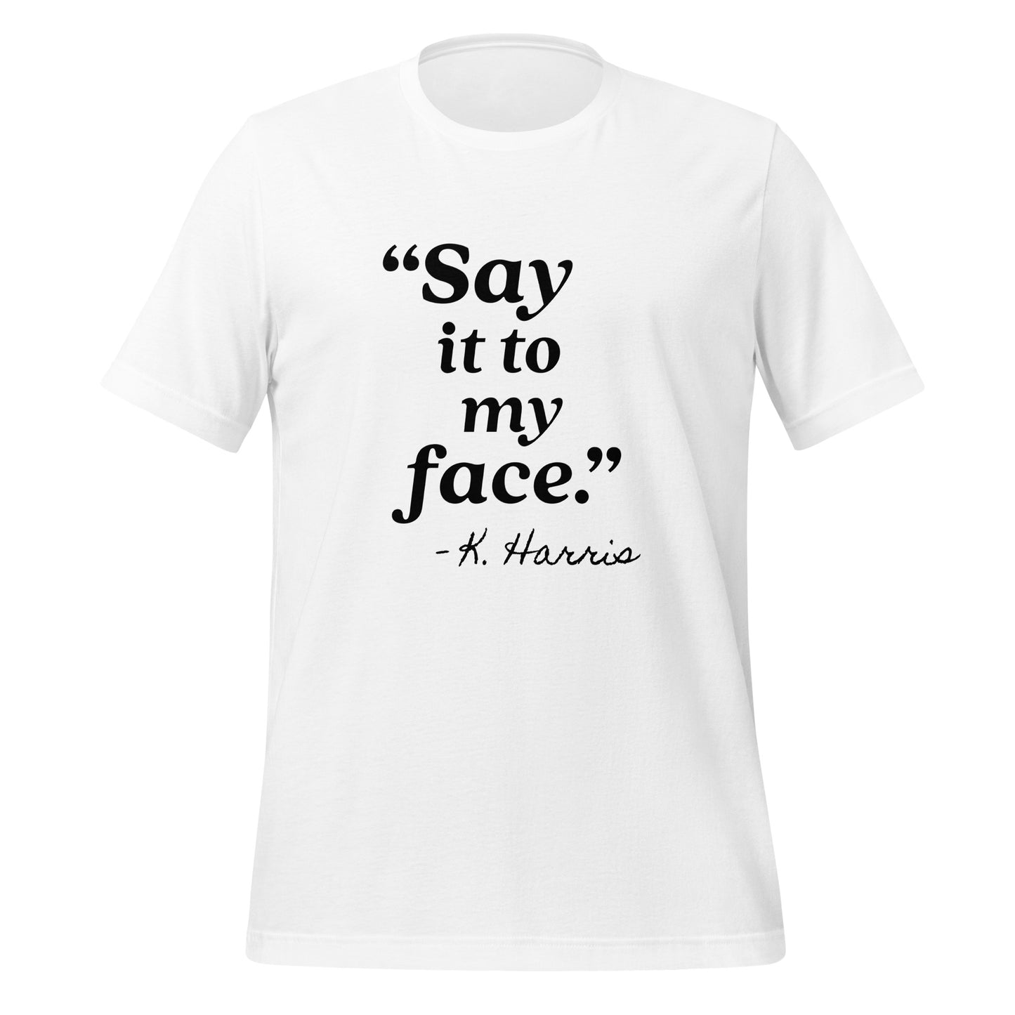 Say It To My Face Unisex T-Shirt