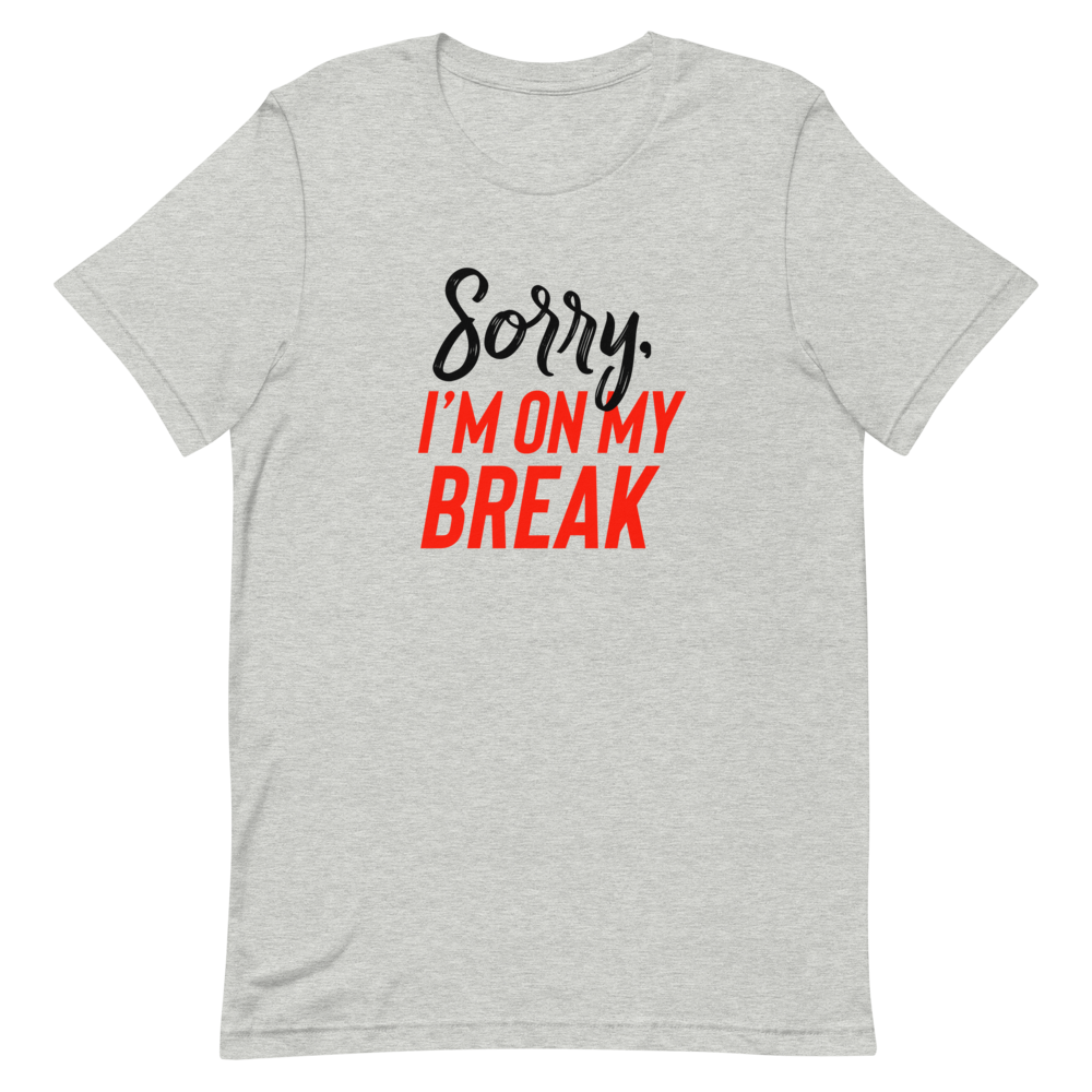 Sorry, I'm On My Break Unisex T-Shirt