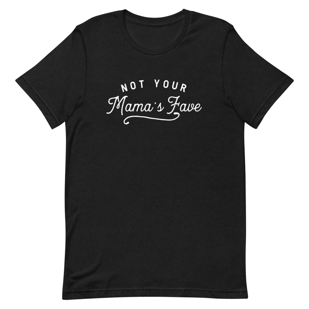 Not Your Mama’s Fave Unisex T-Shirt