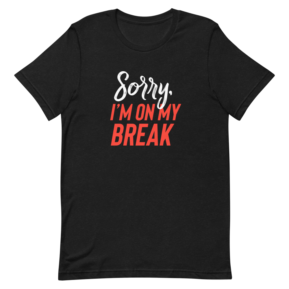 Sorry, I'm On My Break Unisex T-Shirt