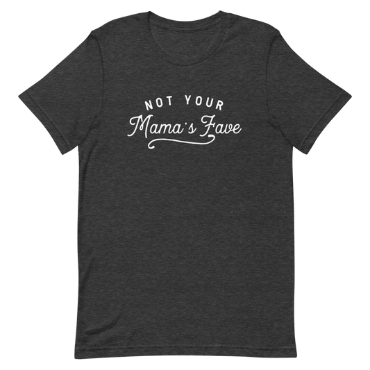 Not Your Mama’s Fave Unisex T-Shirt