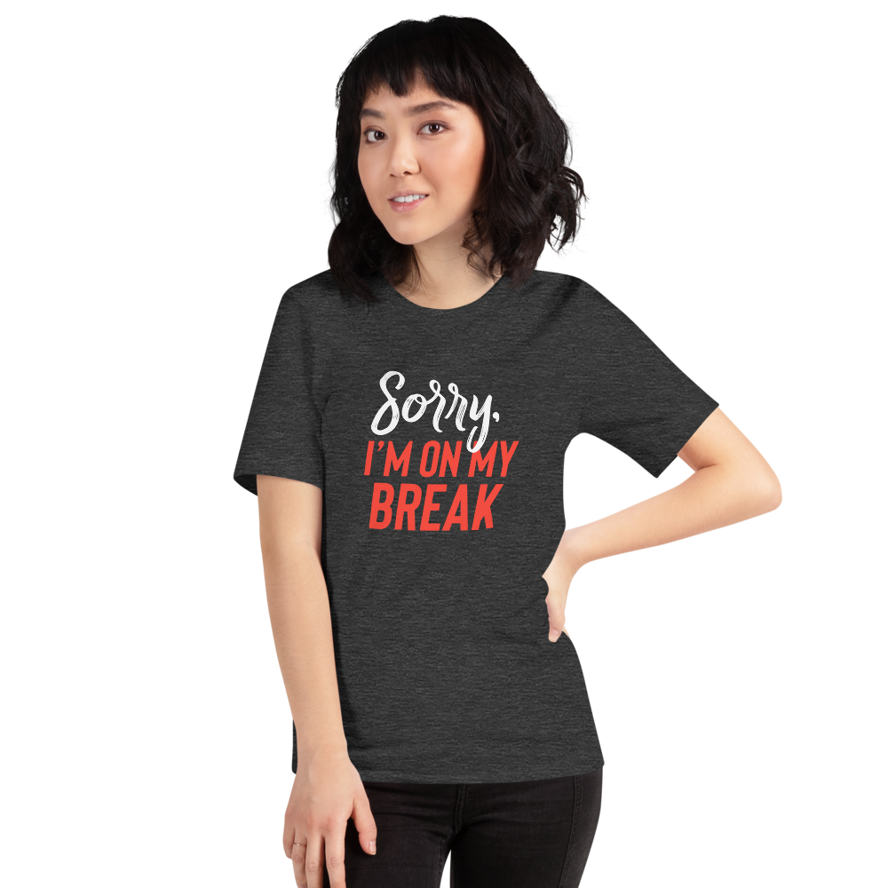 Sorry, I'm On My Break Unisex T-Shirt