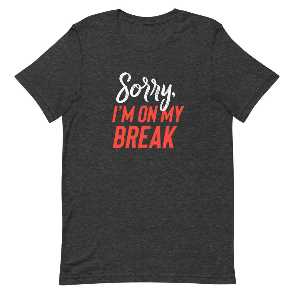 Sorry, I'm On My Break Unisex T-Shirt