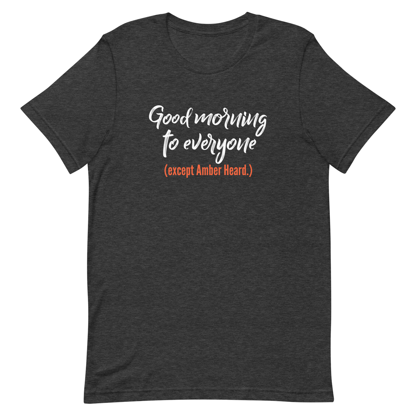 Good morning to everyone (except Amber Heard.) Unisex T-Shirt