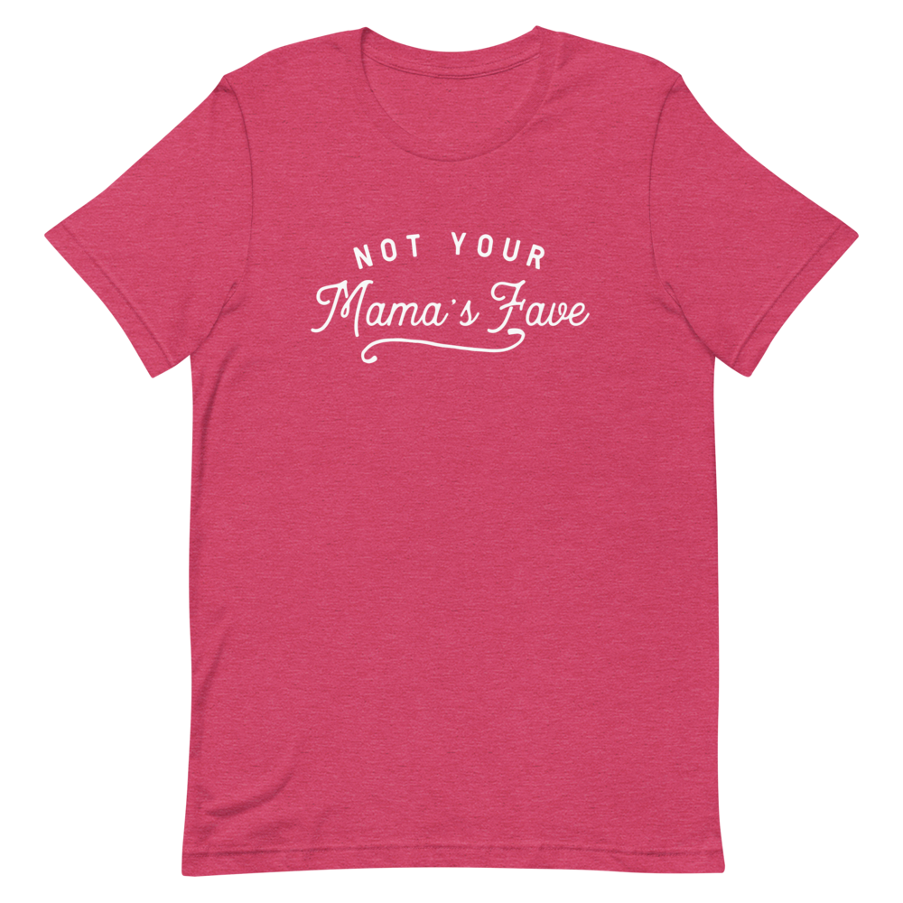 Not Your Mama’s Fave Unisex T-Shirt