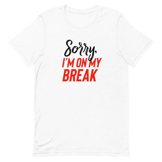 Sorry, I'm On My Break Unisex T-Shirt