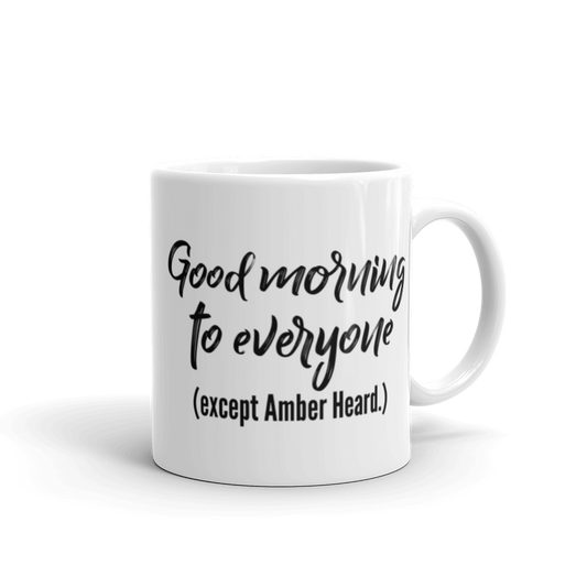 Good morning to everyone (except Amber Heard.) Coffee Mug